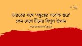 ভারতের সঙ্গে ‘বন্ধুত্বের সর্বোচ্চ স্তরে’ দেশে চীনের বিপুল উত্থান